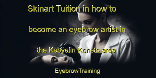 Skinart Tuition in how to become an eyebrow artist in the Kebyalin Konets area | EyebrowTraining | EyebrowClasses | SkinartTraining-Russia