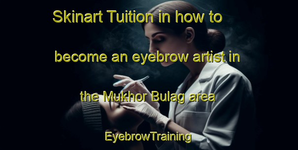 Skinart Tuition in how to become an eyebrow artist in the Mukhor Bulag area | EyebrowTraining | EyebrowClasses | SkinartTraining-Russia