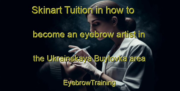 Skinart Tuition in how to become an eyebrow artist in the Ukrainskaya Buylovka area | EyebrowTraining | EyebrowClasses | SkinartTraining-Russia
