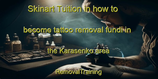 Skinart Tuition in how to become tattoo removal fundi in the Karasenko area | RemovalTraining | RemovalClasses | SkinartTraining-Russia
