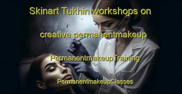 Skinart Tukhin workshops on creative permanentmakeup | #PermanentmakeupTraining #PermanentmakeupClasses #SkinartTraining-Russia