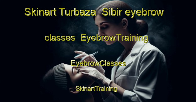 Skinart Turbaza  Sibir eyebrow classes | EyebrowTraining | EyebrowClasses | SkinartTraining-Russia