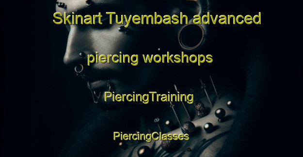 Skinart Tuyembash advanced piercing workshops | #PiercingTraining #PiercingClasses #SkinartTraining-Russia