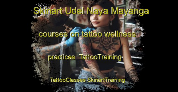 Skinart Udel Naya Mayanga courses on tattoo wellness practices | #TattooTraining #TattooClasses #SkinartTraining-Russia