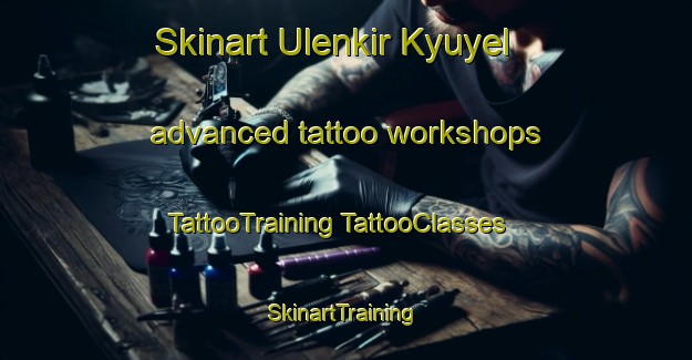 Skinart Ulenkir Kyuyel advanced tattoo workshops | #TattooTraining #TattooClasses #SkinartTraining-Russia