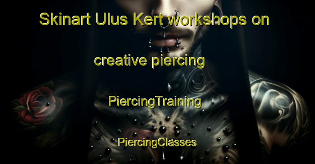 Skinart Ulus Kert workshops on creative piercing | #PiercingTraining #PiercingClasses #SkinartTraining-Russia