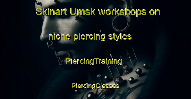 Skinart Umsk workshops on niche piercing styles | #PiercingTraining #PiercingClasses #SkinartTraining-Russia