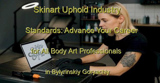 Skinart Uphold Industry Standards: Advance Your Career for All Body Art Professionals in Bylyrinskiy Goryachiy Klyuch | Body Art Qualification Authority | BAQA-Russia