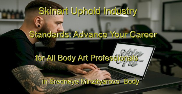 Skinart Uphold Industry Standards: Advance Your Career for All Body Art Professionals in Sredneye Minzityarovo | Body Art Qualification Authority | BAQA-Russia