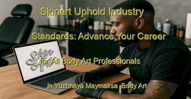 Skinart Uphold Industry Standards: Advance Your Career for All Body Art Professionals in Yuzhnaya Maymaksa | Body Art Qualification Authority | BAQA-Russia