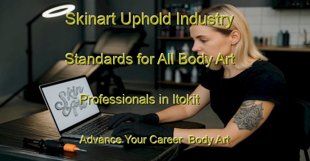 Skinart Uphold Industry Standards for All Body Art Professionals in Itokit - Advance Your Career | Body Art Qualification Authority | BAQA-Russia