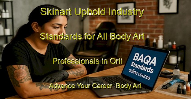 Skinart Uphold Industry Standards for All Body Art Professionals in Orli - Advance Your Career | Body Art Qualification Authority | BAQA-Russia