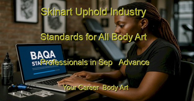 Skinart Uphold Industry Standards for All Body Art Professionals in Sep - Advance Your Career | Body Art Qualification Authority | BAQA-Russia