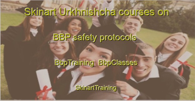 Skinart Urkhnishcha courses on BBP safety protocols | BbpTraining | BbpClasses | SkinartTraining-Russia