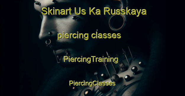 Skinart Us Ka Russkaya piercing classes | #PiercingTraining #PiercingClasses #SkinartTraining-Russia