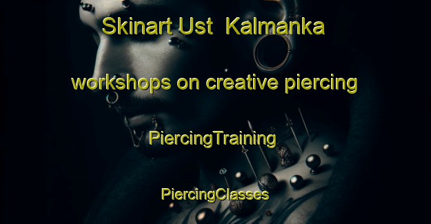 Skinart Ust  Kalmanka workshops on creative piercing | #PiercingTraining #PiercingClasses #SkinartTraining-Russia