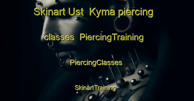 Skinart Ust  Kyma piercing classes | #PiercingTraining #PiercingClasses #SkinartTraining-Russia