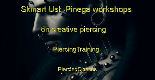 Skinart Ust  Pinega workshops on creative piercing | #PiercingTraining #PiercingClasses #SkinartTraining-Russia