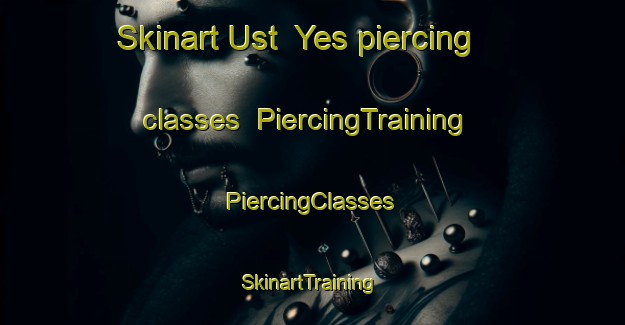 Skinart Ust  Yes piercing classes | #PiercingTraining #PiercingClasses #SkinartTraining-Russia