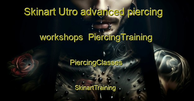 Skinart Utro advanced piercing workshops | #PiercingTraining #PiercingClasses #SkinartTraining-Russia