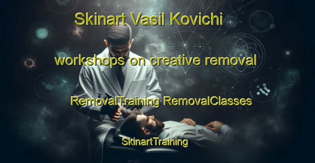 Skinart Vasil Kovichi workshops on creative removal | #RemovalTraining #RemovalClasses #SkinartTraining-Russia