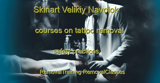 Skinart Velikiy Navolok courses on tattoo removal safety practices | #RemovalTraining #RemovalClasses #SkinartTraining-Russia