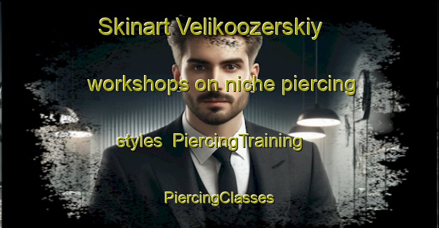 Skinart Velikoozerskiy workshops on niche piercing styles | #PiercingTraining #PiercingClasses #SkinartTraining-Russia