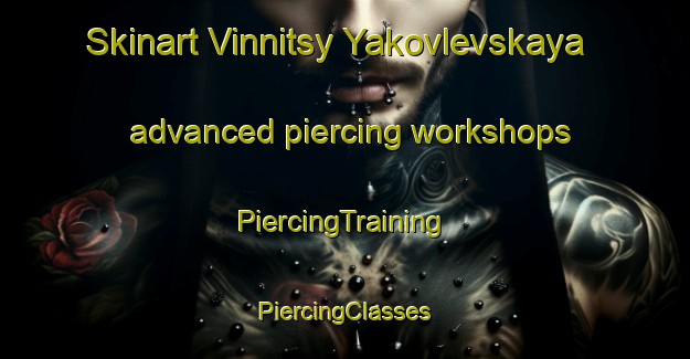 Skinart Vinnitsy Yakovlevskaya advanced piercing workshops | #PiercingTraining #PiercingClasses #SkinartTraining-Russia