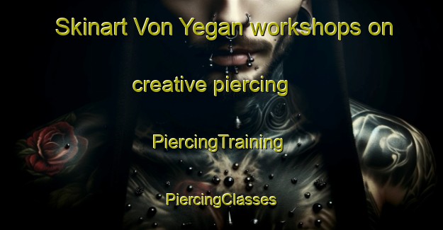 Skinart Von Yegan workshops on creative piercing | #PiercingTraining #PiercingClasses #SkinartTraining-Russia