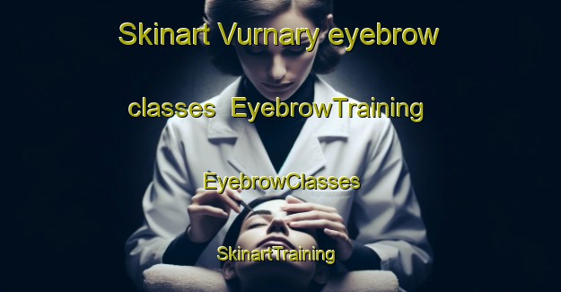 Skinart Vurnary eyebrow classes | EyebrowTraining | EyebrowClasses | SkinartTraining-Russia