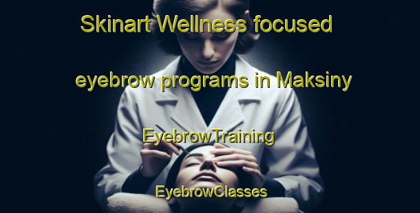Skinart Wellness-focused eyebrow programs in Maksiny | EyebrowTraining | EyebrowClasses | SkinartTraining-Russia