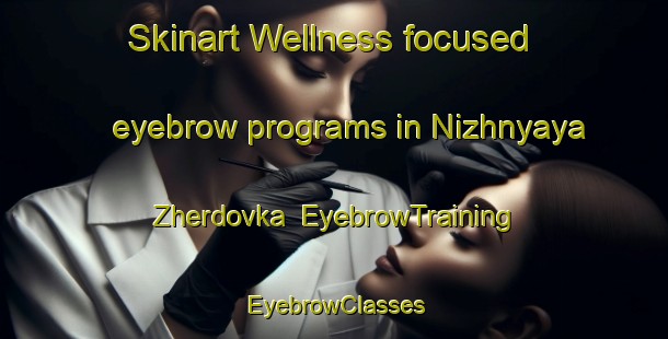 Skinart Wellness-focused eyebrow programs in Nizhnyaya Zherdovka | EyebrowTraining | EyebrowClasses | SkinartTraining-Russia