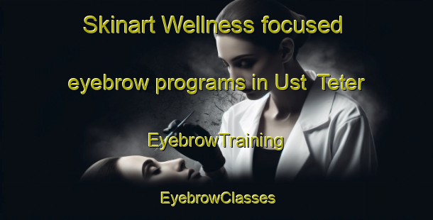 Skinart Wellness-focused eyebrow programs in Ust  Teter | EyebrowTraining | EyebrowClasses | SkinartTraining-Russia