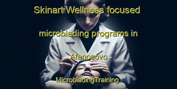 Skinart Wellness-focused microblading programs in Afanosovo | #MicrobladingTraining #MicrobladingClasses #SkinartTraining-Russia