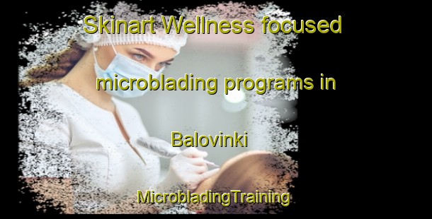 Skinart Wellness-focused microblading programs in Balovinki | #MicrobladingTraining #MicrobladingClasses #SkinartTraining-Russia