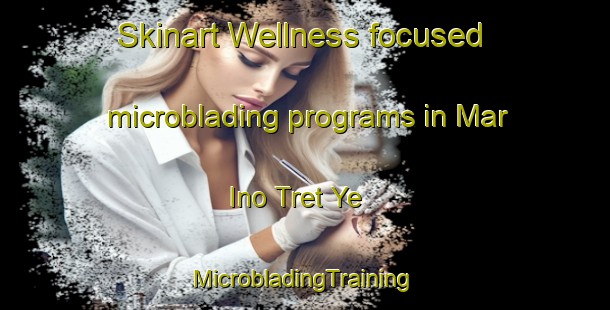 Skinart Wellness-focused microblading programs in Mar Ino Tret Ye | #MicrobladingTraining #MicrobladingClasses #SkinartTraining-Russia