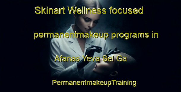 Skinart Wellness-focused permanentmakeup programs in Afanas Yeva Sel Ga | #PermanentmakeupTraining #PermanentmakeupClasses #SkinartTraining-Russia