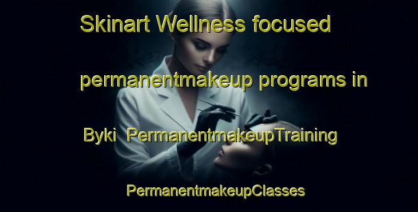 Skinart Wellness-focused permanentmakeup programs in Byki | PermanentmakeupTraining | PermanentmakeupClasses | SkinartTraining-Russia