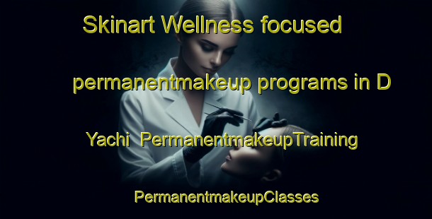 Skinart Wellness-focused permanentmakeup programs in D Yachi | #PermanentmakeupTraining #PermanentmakeupClasses #SkinartTraining-Russia