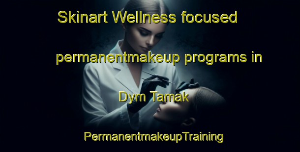 Skinart Wellness-focused permanentmakeup programs in Dym Tamak | PermanentmakeupTraining | PermanentmakeupClasses | SkinartTraining-Russia