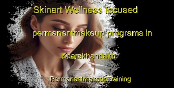 Skinart Wellness-focused permanentmakeup programs in Kharakhandakh | #PermanentmakeupTraining #PermanentmakeupClasses #SkinartTraining-Russia