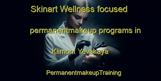 Skinart Wellness-focused permanentmakeup programs in Klimont Yevskaya | #PermanentmakeupTraining #PermanentmakeupClasses #SkinartTraining-Russia