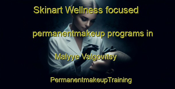 Skinart Wellness-focused permanentmakeup programs in Malyye Valgovitsy | #PermanentmakeupTraining #PermanentmakeupClasses #SkinartTraining-Russia