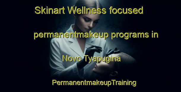 Skinart Wellness-focused permanentmakeup programs in Novo Tyapugina | #PermanentmakeupTraining #PermanentmakeupClasses #SkinartTraining-Russia