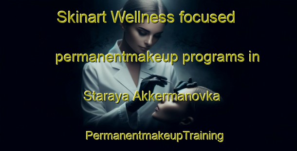 Skinart Wellness-focused permanentmakeup programs in Staraya Akkermanovka | #PermanentmakeupTraining #PermanentmakeupClasses #SkinartTraining-Russia