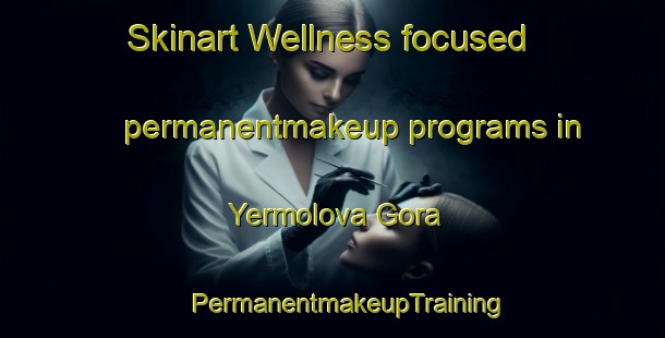 Skinart Wellness-focused permanentmakeup programs in Yermolova Gora | #PermanentmakeupTraining #PermanentmakeupClasses #SkinartTraining-Russia