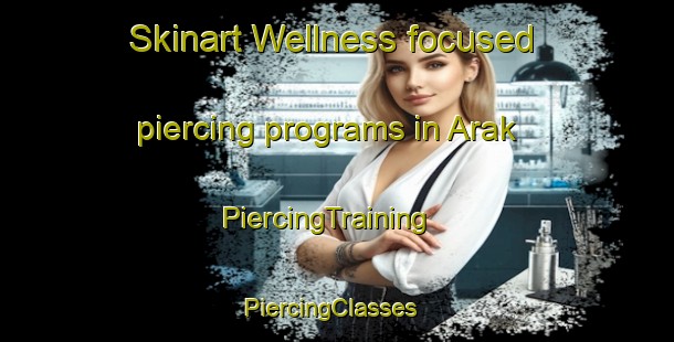 Skinart Wellness-focused piercing programs in Arak | PiercingTraining | PiercingClasses | SkinartTraining-Russia