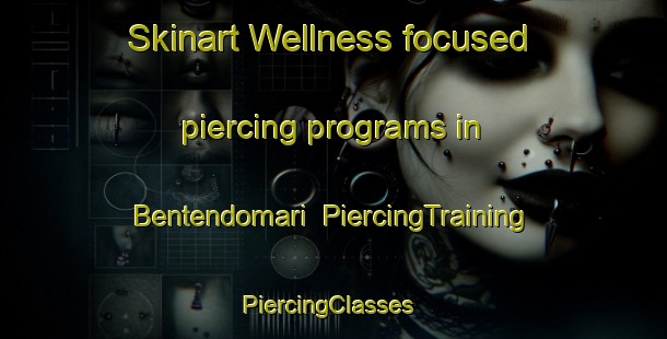 Skinart Wellness-focused piercing programs in Bentendomari | PiercingTraining | PiercingClasses | SkinartTraining-Russia