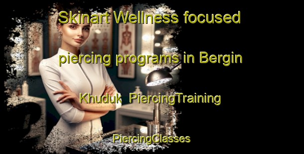 Skinart Wellness-focused piercing programs in Bergin Khuduk | #PiercingTraining #PiercingClasses #SkinartTraining-Russia