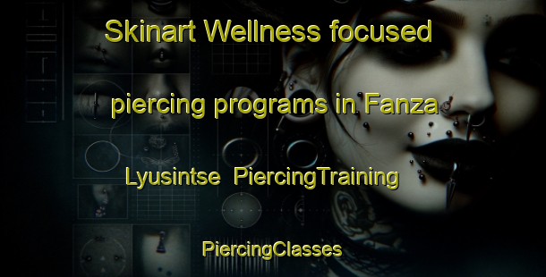 Skinart Wellness-focused piercing programs in Fanza Lyusintse | #PiercingTraining #PiercingClasses #SkinartTraining-Russia